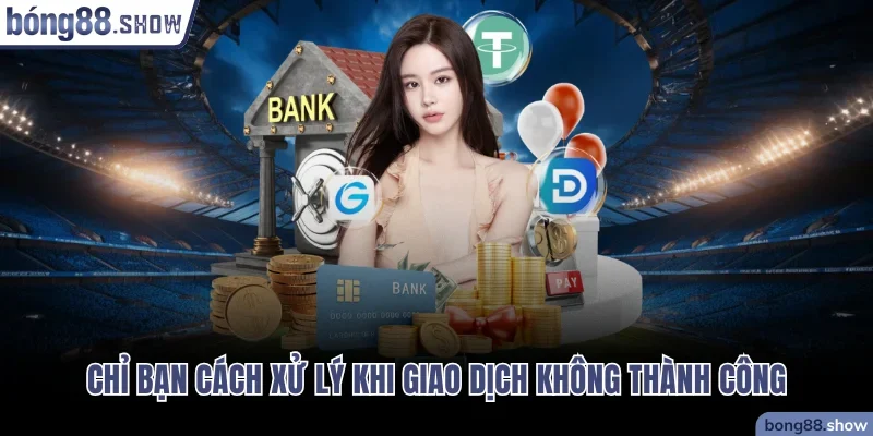 Chỉ bạn cách xử lý khi giao dịch không thành công