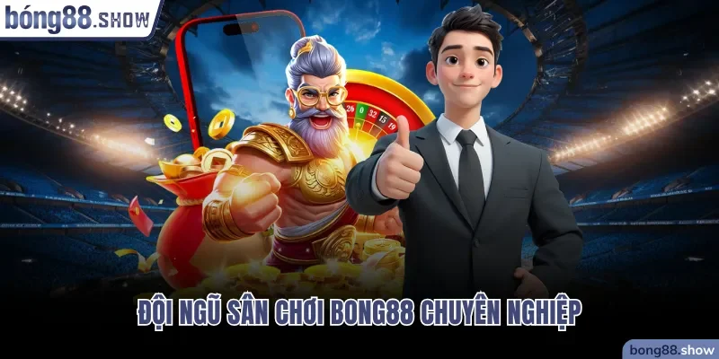 Đội ngũ có mặt tại sân chơi Bong88