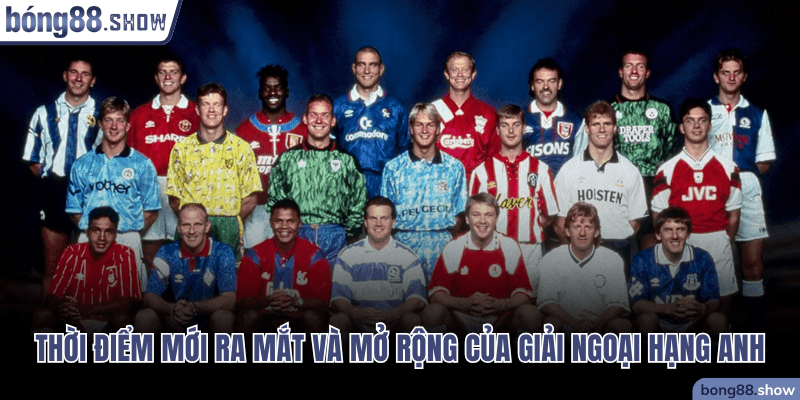 Thời điểm mới ra mắt và mở rộng của giải Ngoại Hạng Anh